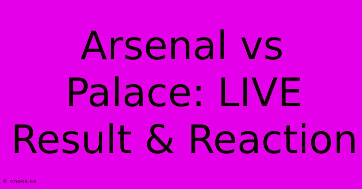 Arsenal Vs Palace: LIVE Result & Reaction