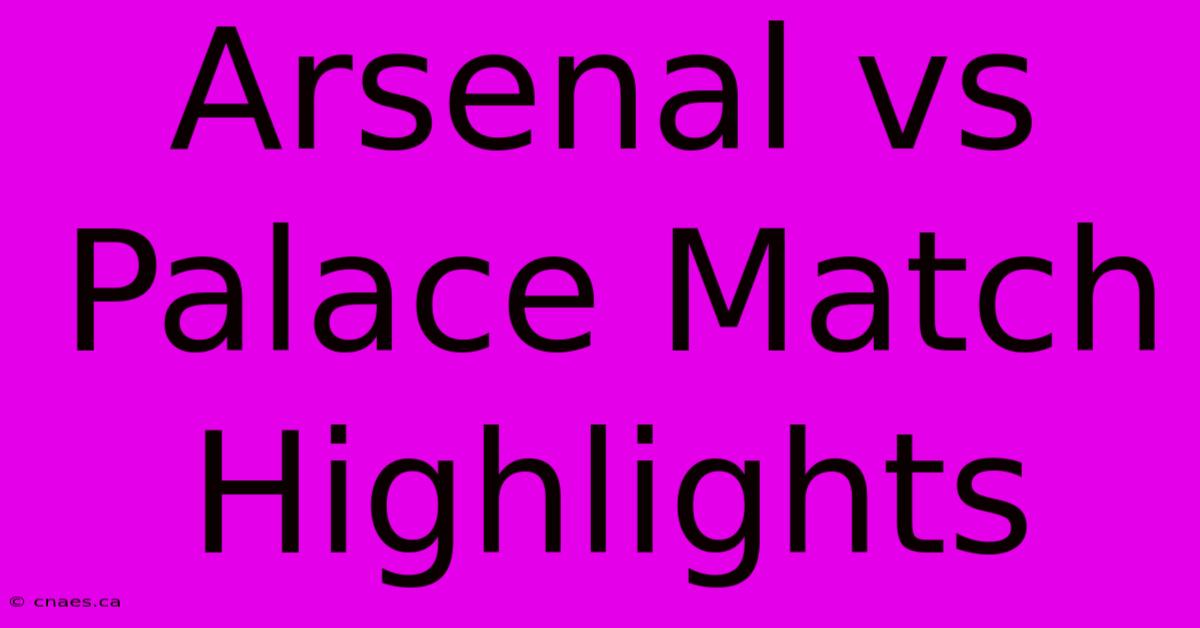 Arsenal Vs Palace Match Highlights