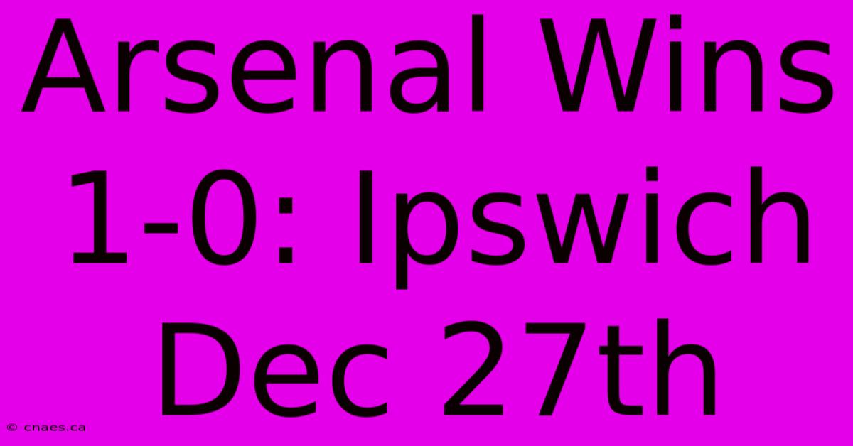 Arsenal Wins 1-0: Ipswich Dec 27th