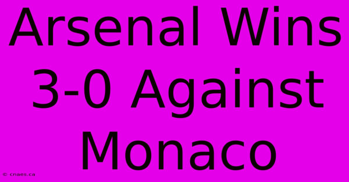 Arsenal Wins 3-0 Against Monaco