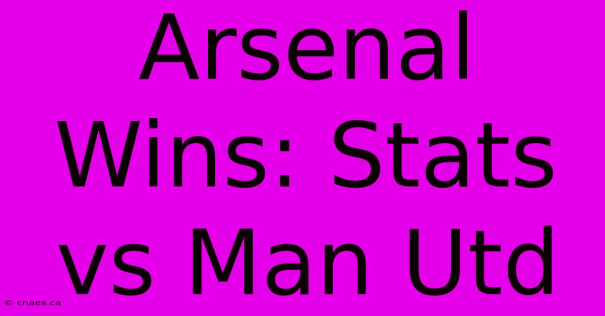 Arsenal Wins: Stats Vs Man Utd