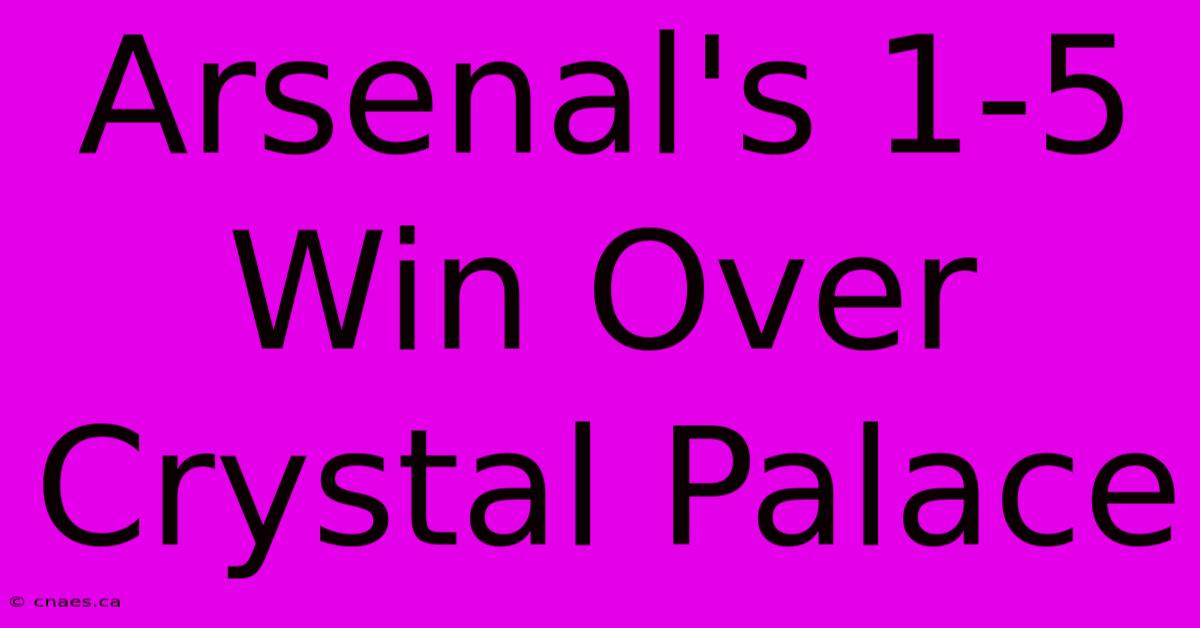 Arsenal's 1-5 Win Over Crystal Palace