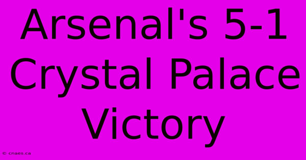 Arsenal's 5-1 Crystal Palace Victory