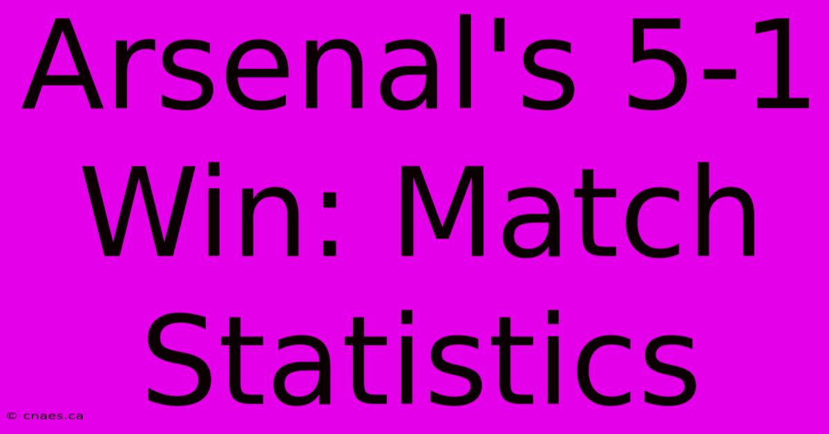 Arsenal's 5-1 Win: Match Statistics