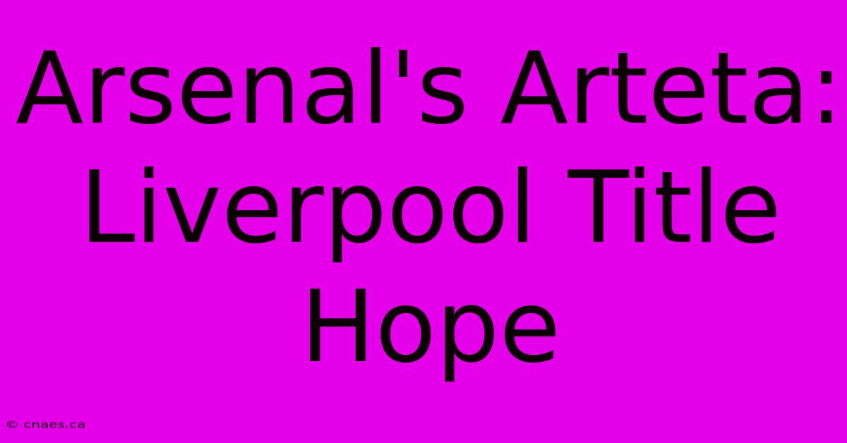 Arsenal's Arteta: Liverpool Title Hope