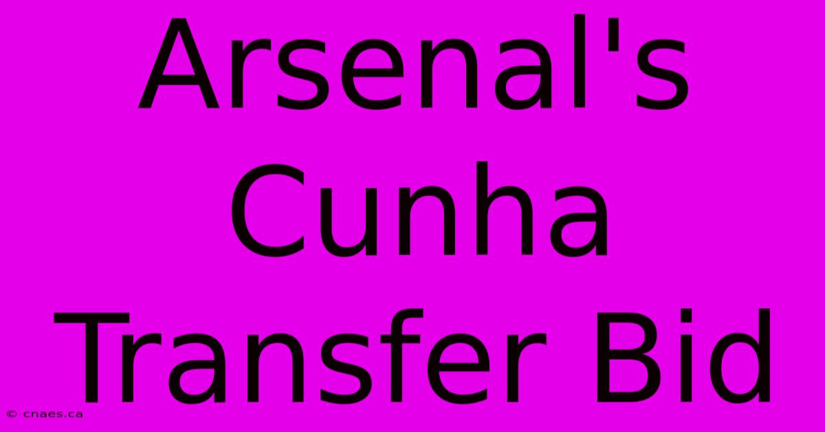 Arsenal's Cunha Transfer Bid