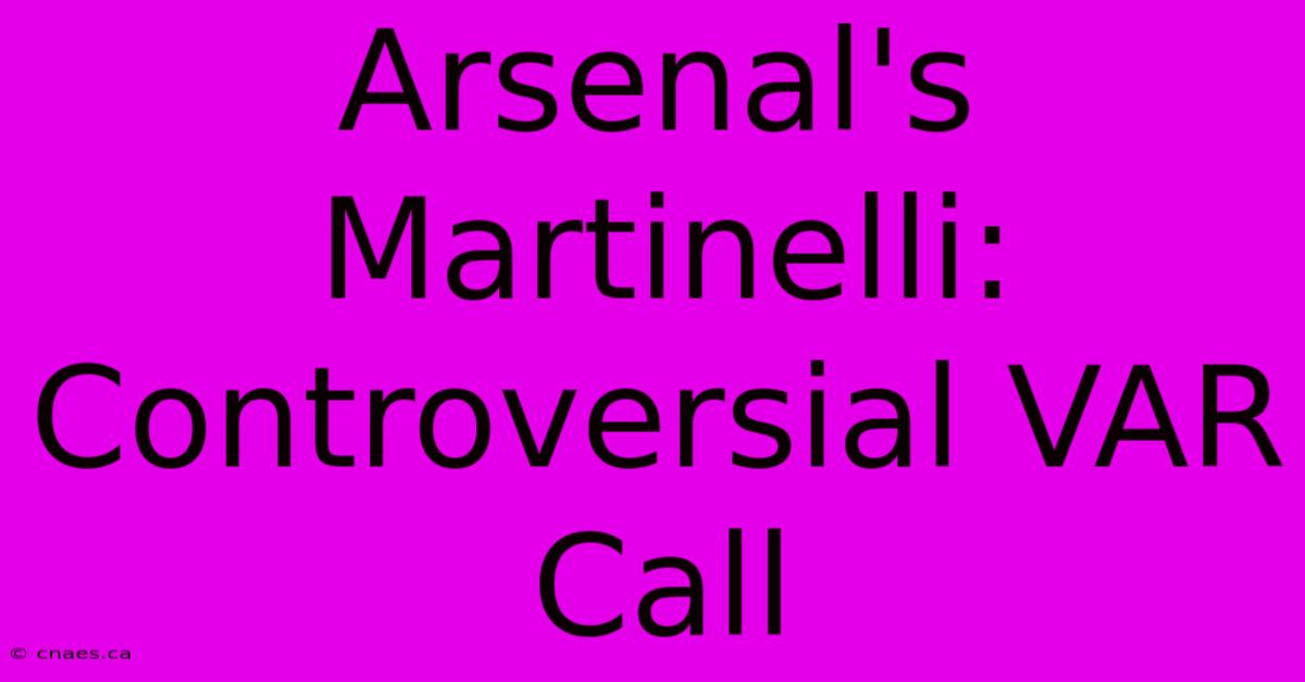 Arsenal's Martinelli: Controversial VAR Call