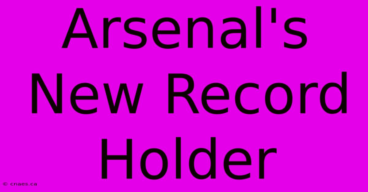 Arsenal's New Record Holder