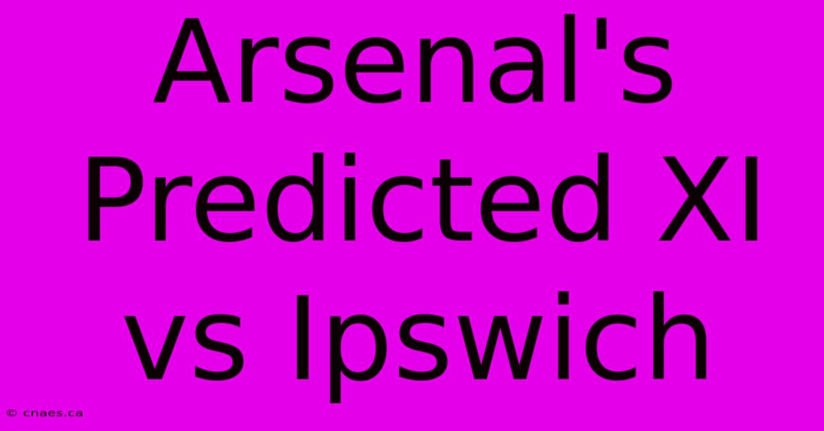 Arsenal's Predicted XI Vs Ipswich