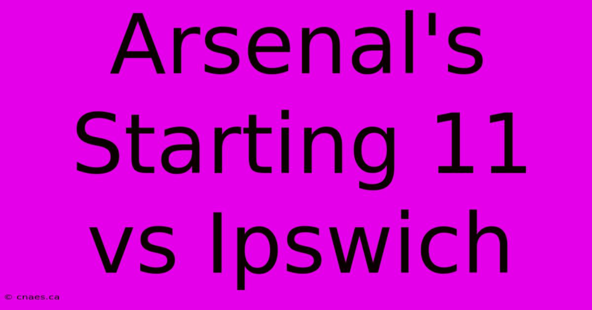 Arsenal's Starting 11 Vs Ipswich