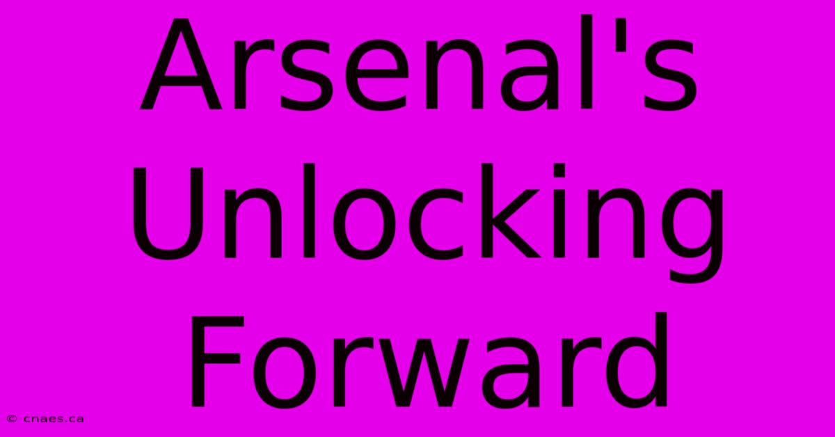 Arsenal's Unlocking Forward