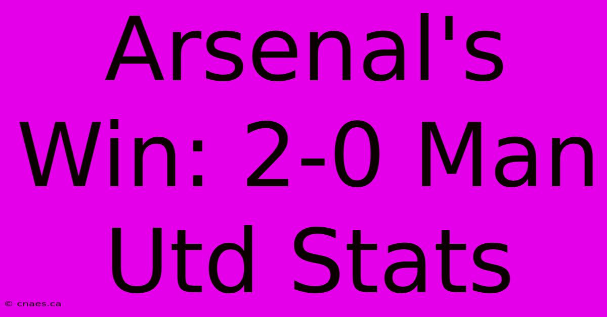 Arsenal's Win: 2-0 Man Utd Stats