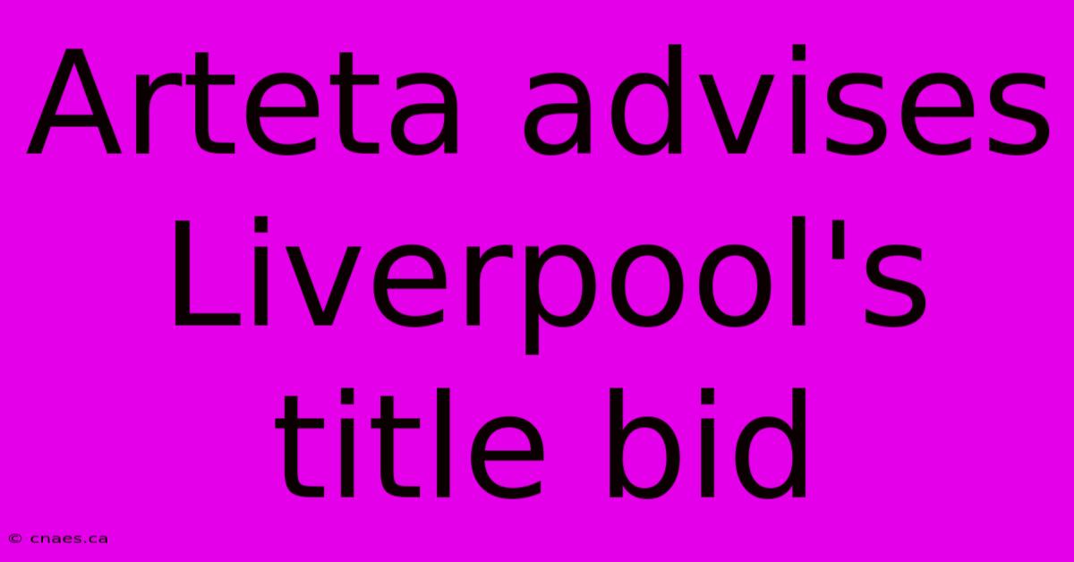 Arteta Advises Liverpool's Title Bid