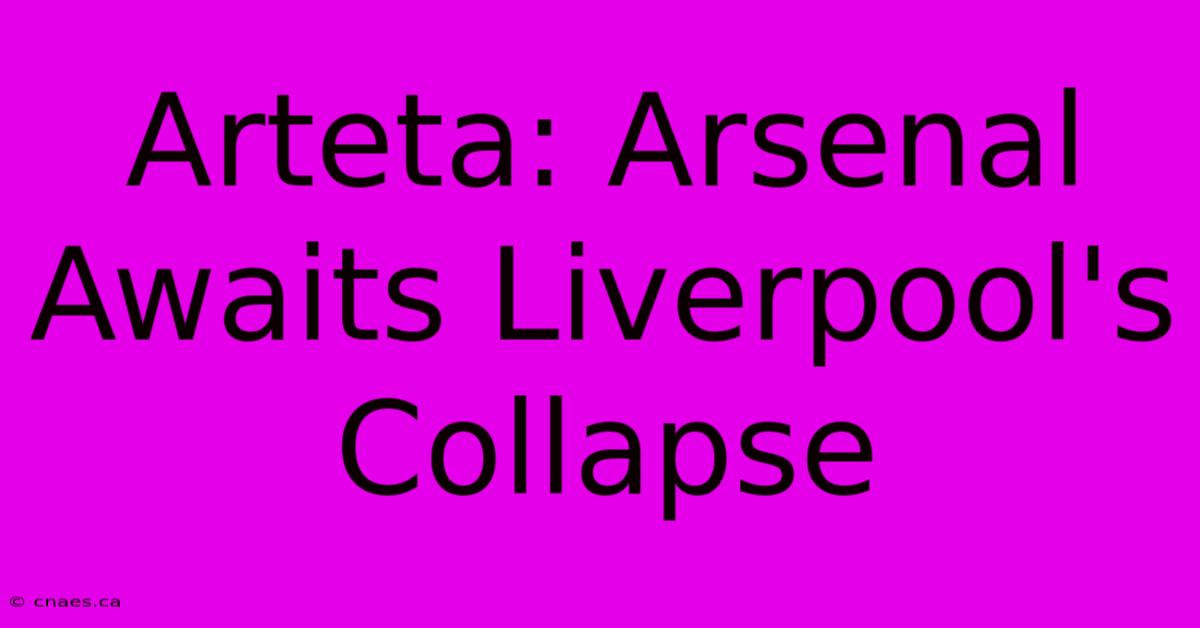 Arteta: Arsenal Awaits Liverpool's Collapse