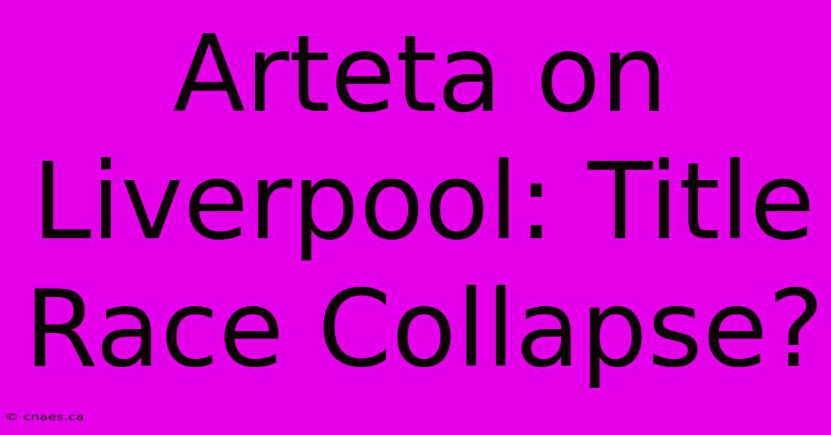 Arteta On Liverpool: Title Race Collapse?