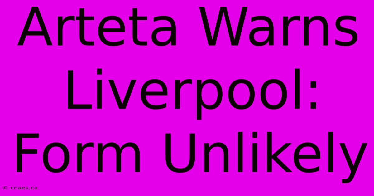 Arteta Warns Liverpool: Form Unlikely