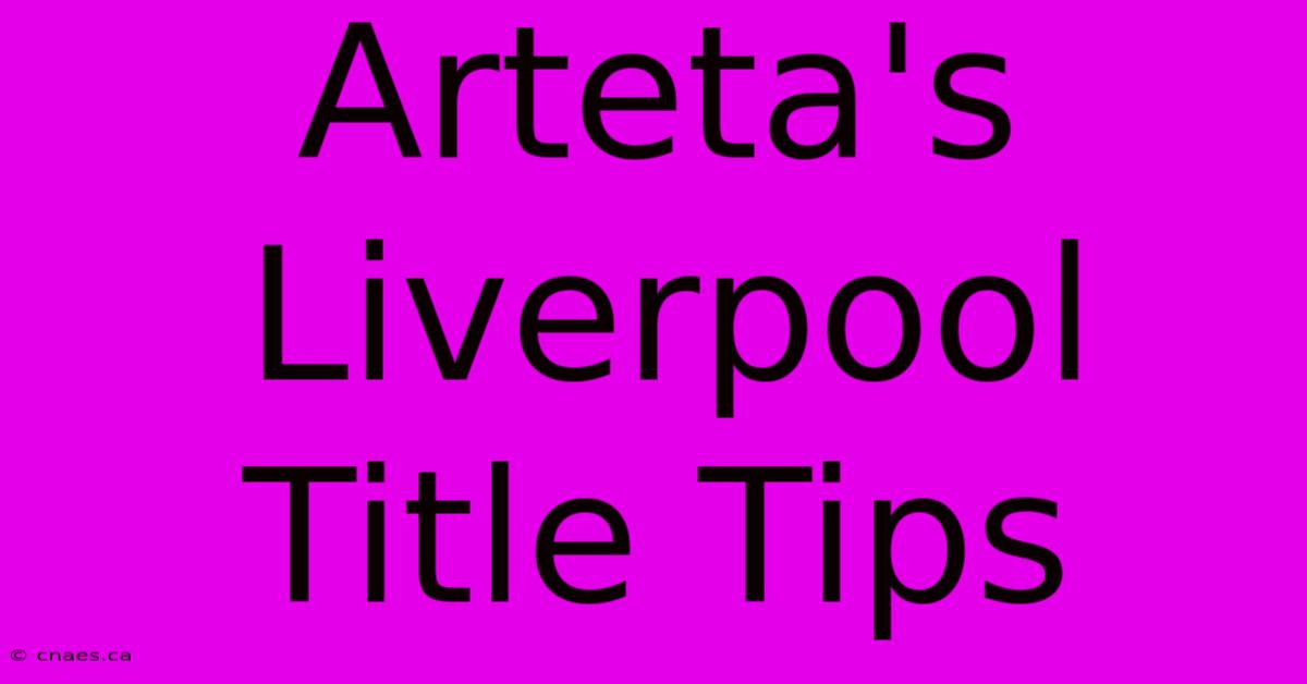 Arteta's Liverpool Title Tips