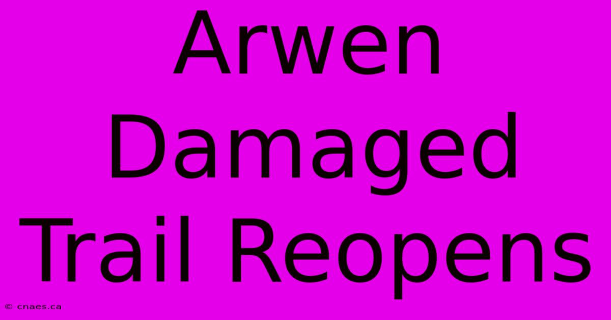 Arwen Damaged Trail Reopens