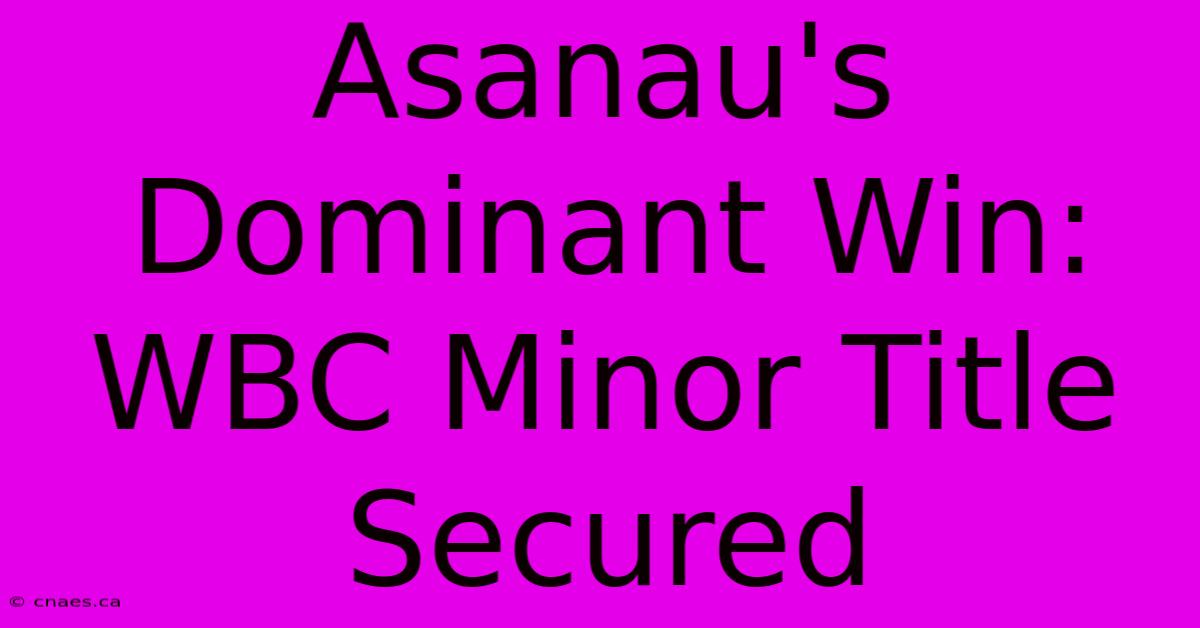 Asanau's Dominant Win: WBC Minor Title Secured