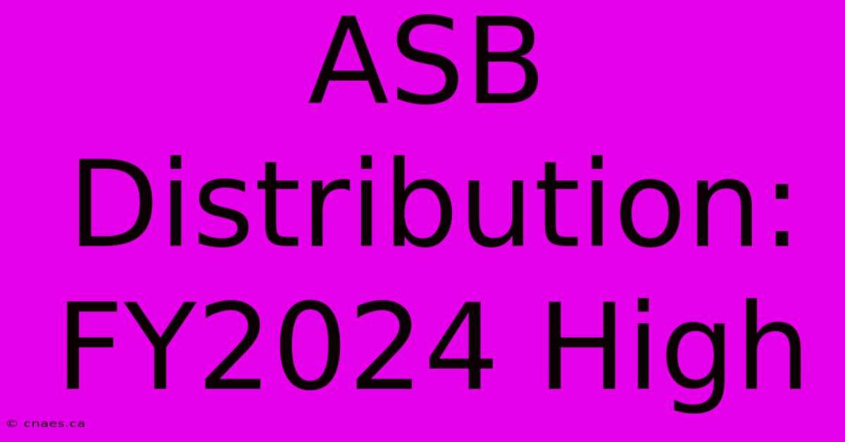 ASB Distribution: FY2024 High