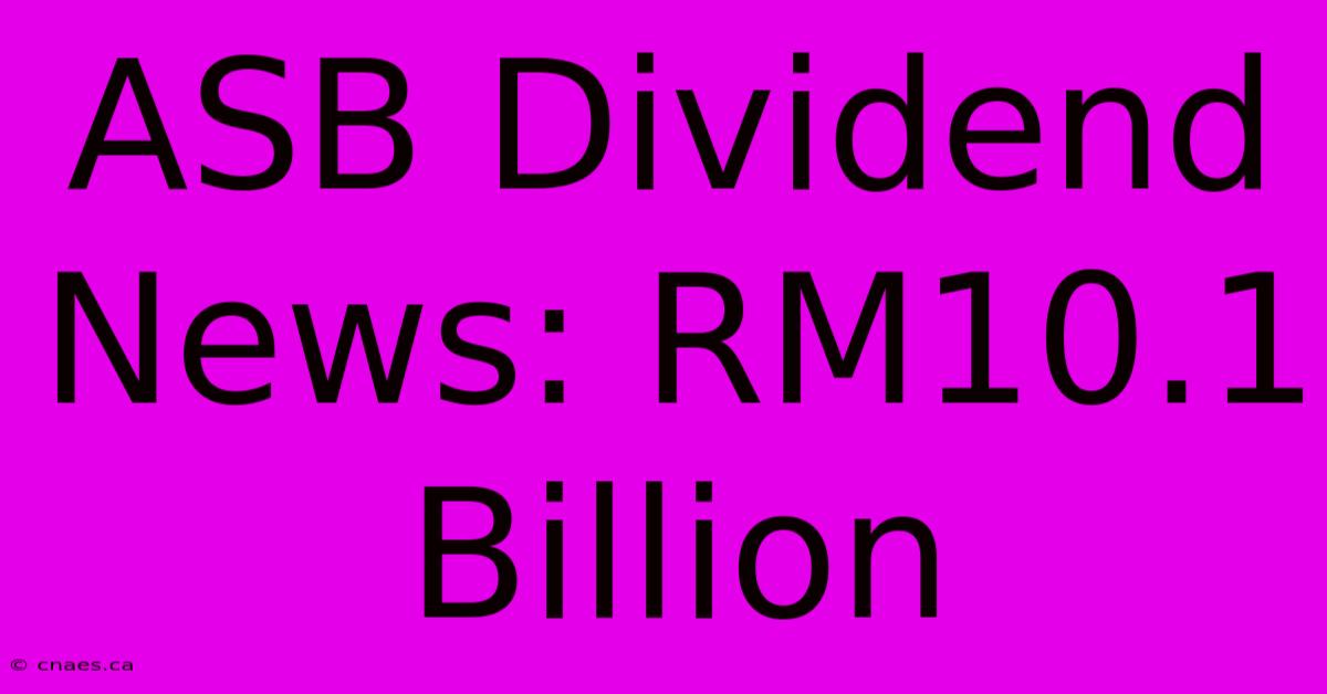 ASB Dividend News: RM10.1 Billion