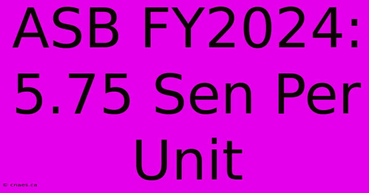 ASB FY2024: 5.75 Sen Per Unit