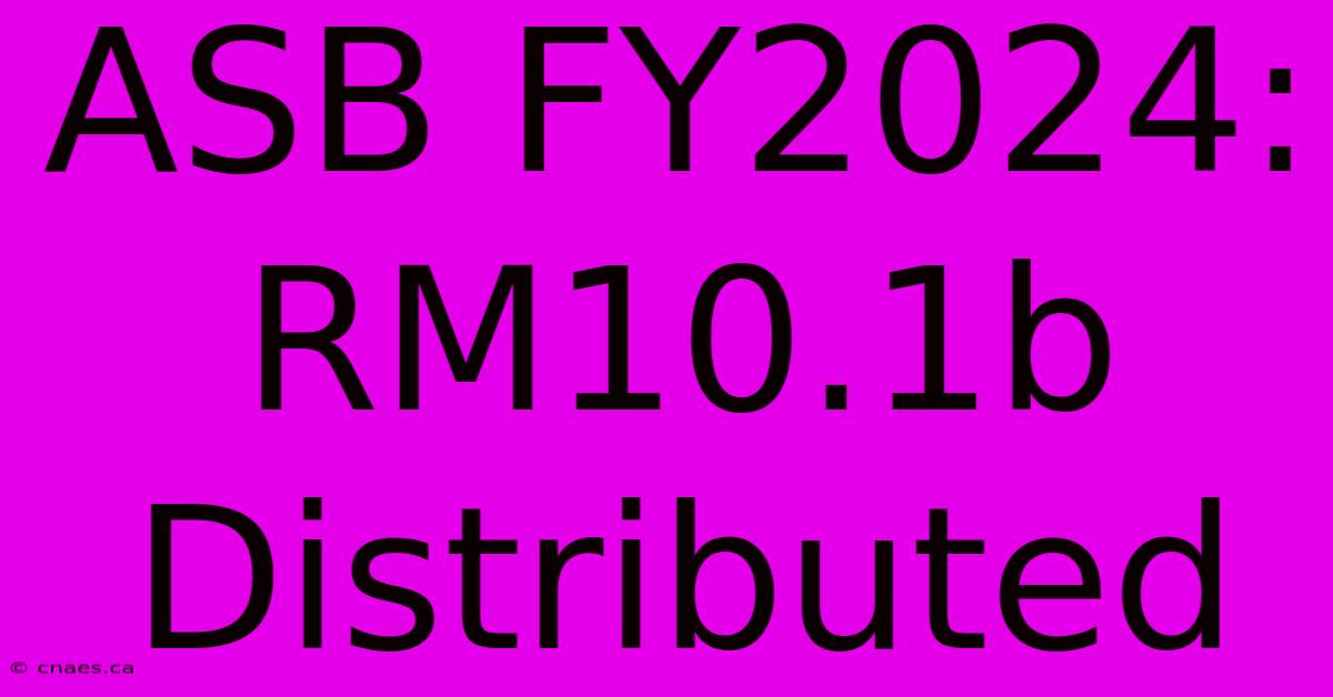 ASB FY2024: RM10.1b Distributed