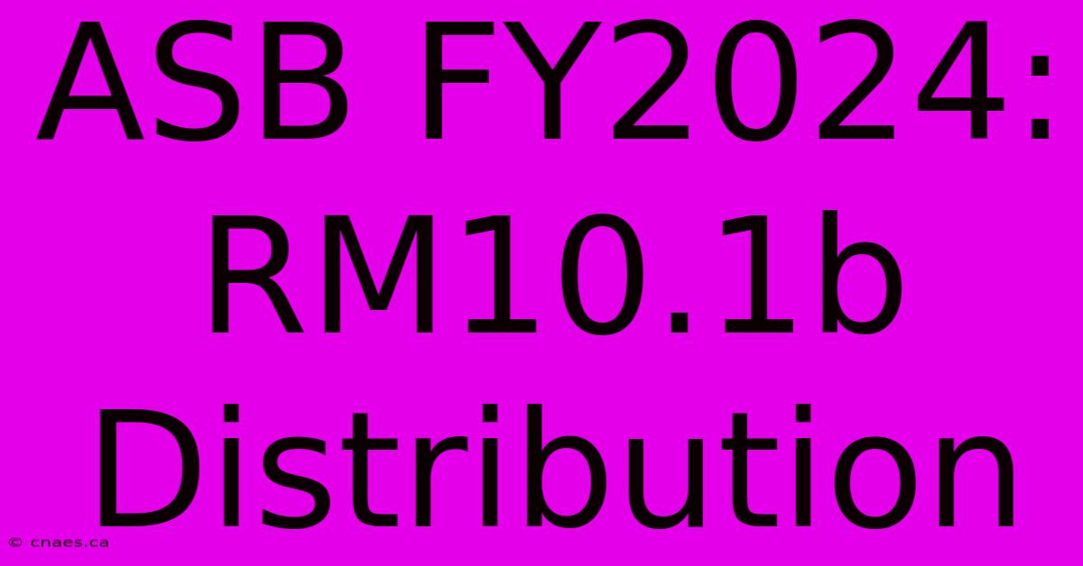 ASB FY2024: RM10.1b Distribution