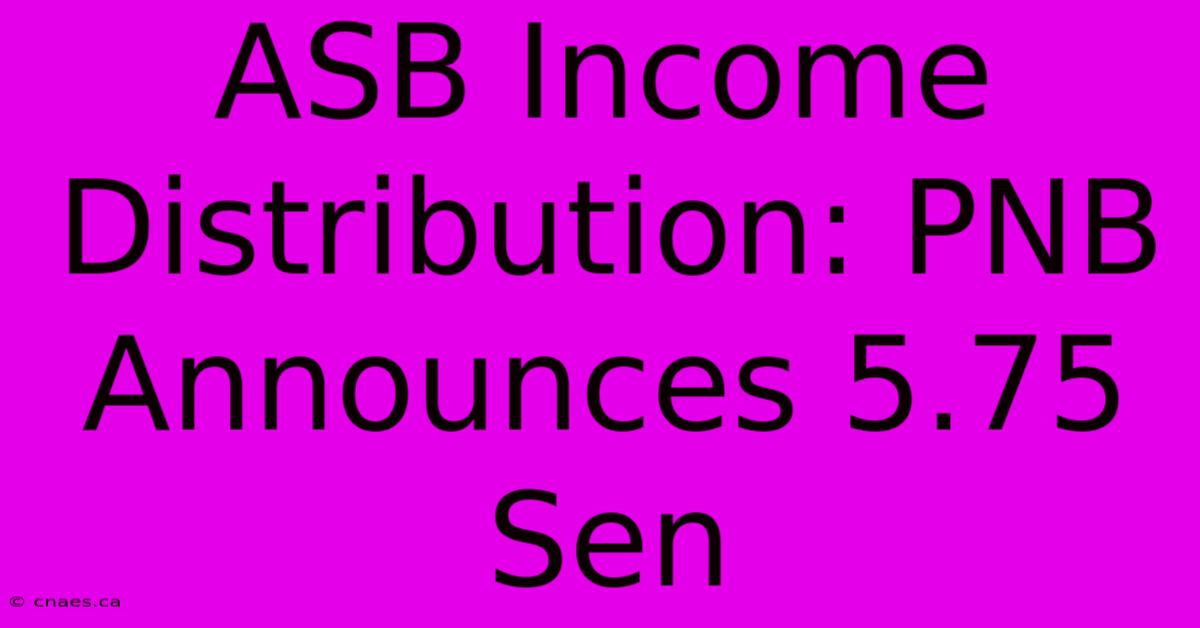 ASB Income Distribution: PNB Announces 5.75 Sen