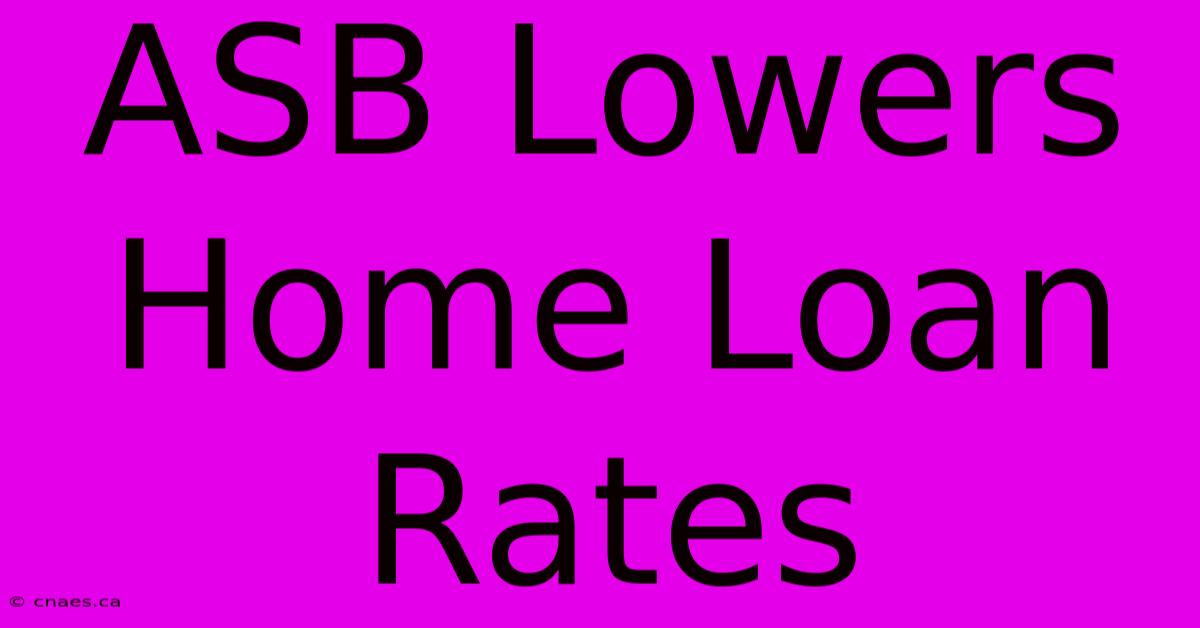 ASB Lowers Home Loan Rates