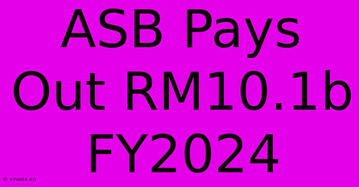 ASB Pays Out RM10.1b FY2024