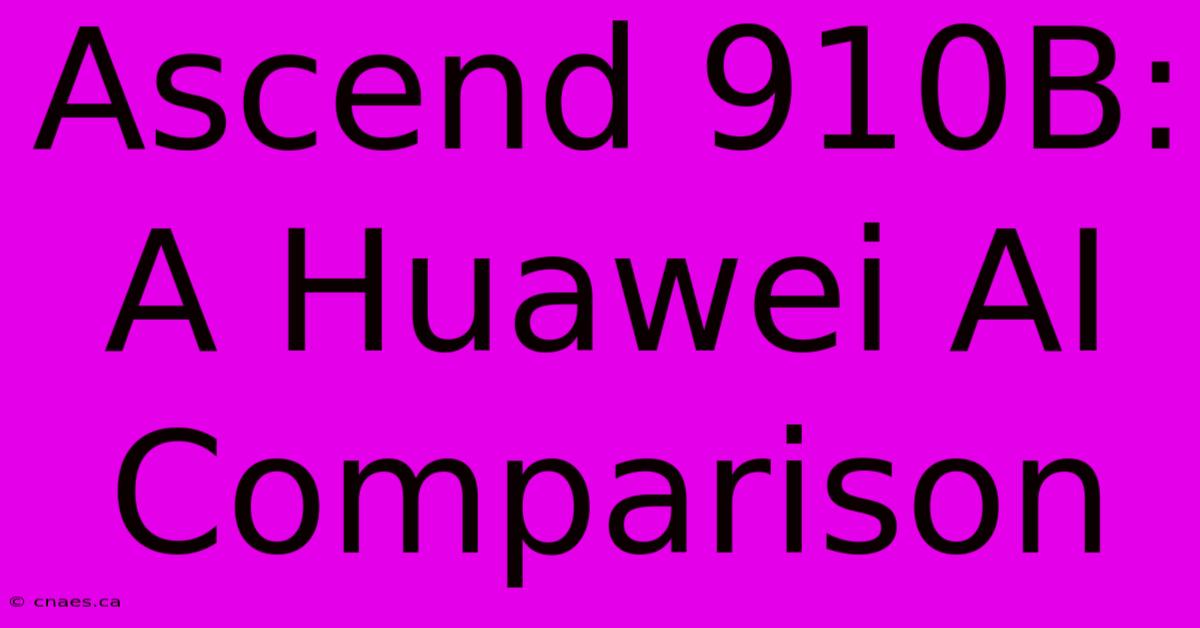 Ascend 910B: A Huawei AI Comparison