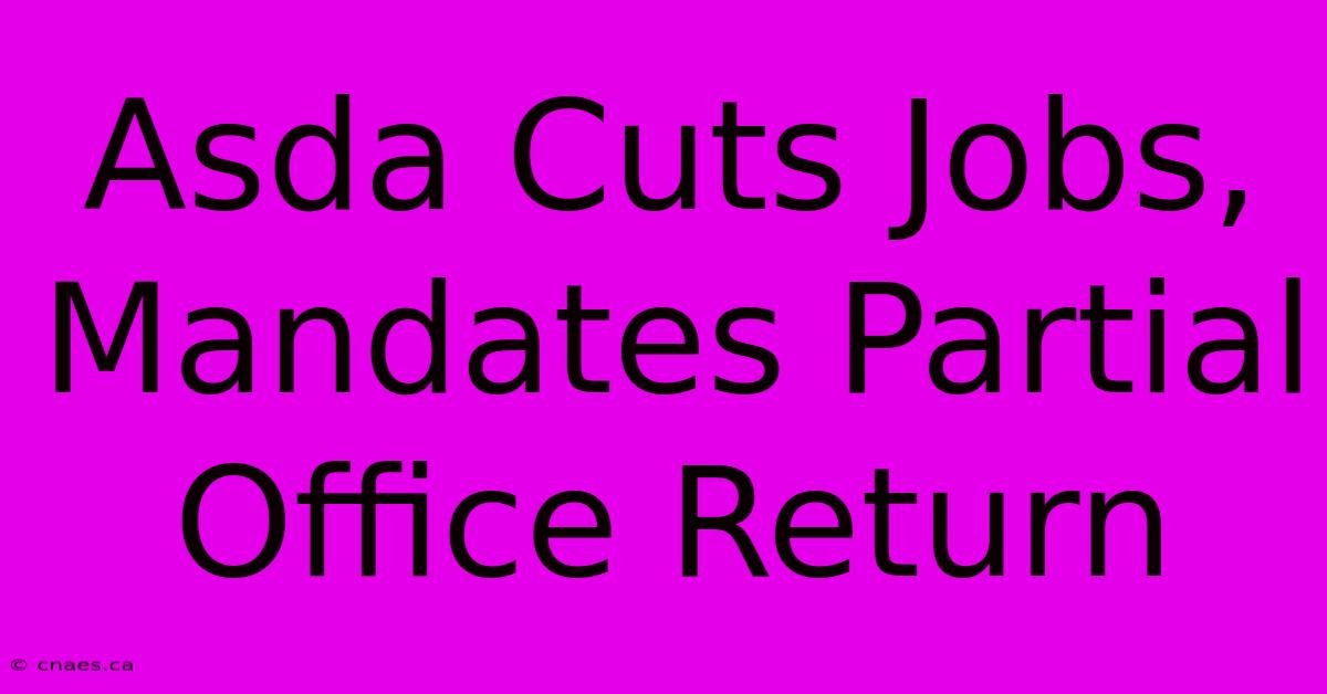 Asda Cuts Jobs, Mandates Partial Office Return 