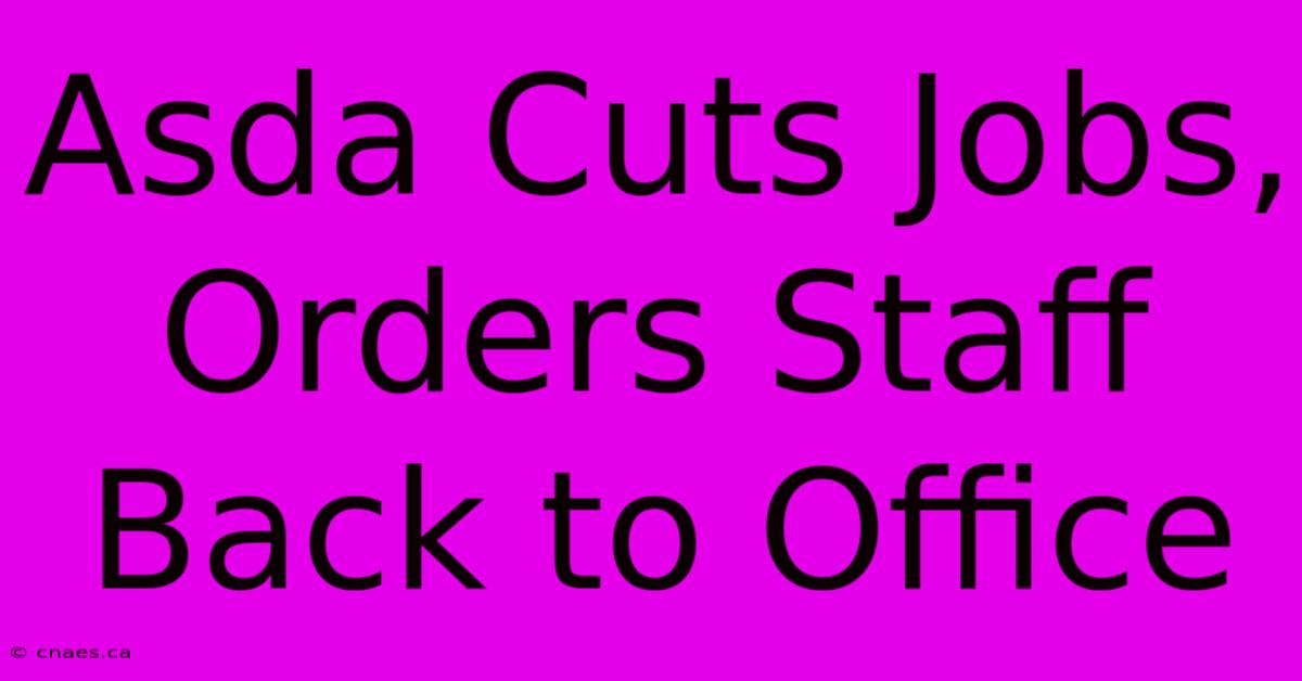 Asda Cuts Jobs, Orders Staff Back To Office