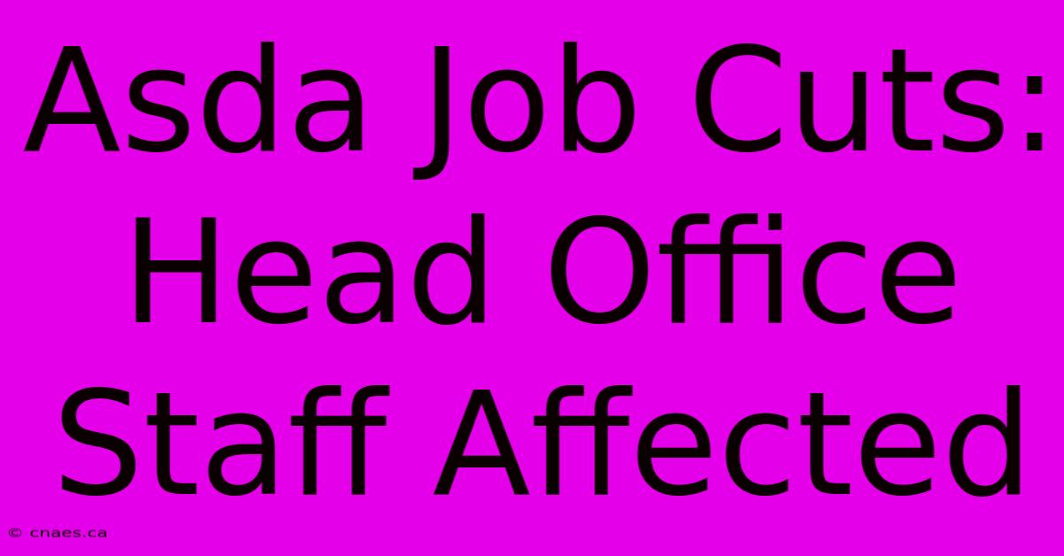 Asda Job Cuts: Head Office Staff Affected