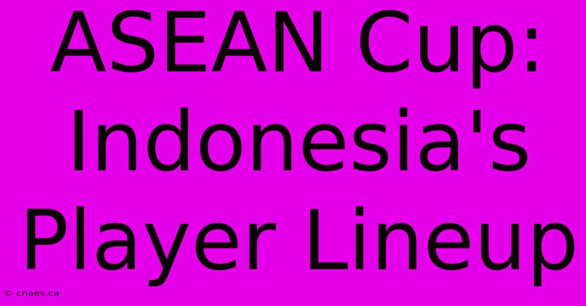 ASEAN Cup: Indonesia's Player Lineup