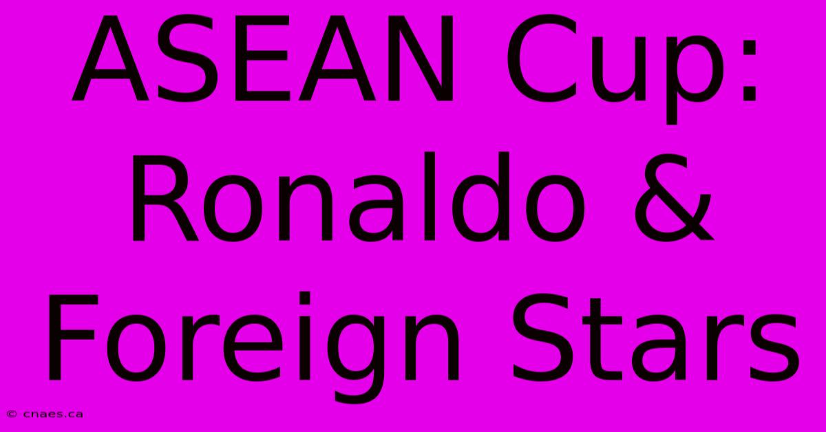 ASEAN Cup: Ronaldo & Foreign Stars