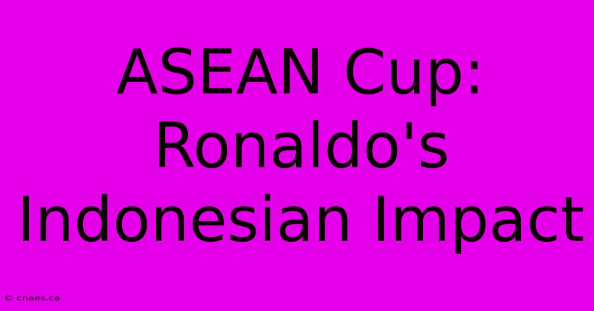 ASEAN Cup: Ronaldo's Indonesian Impact