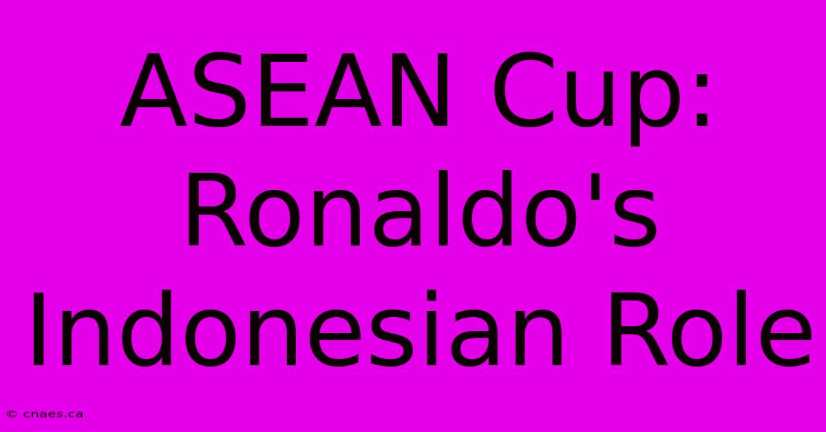 ASEAN Cup: Ronaldo's Indonesian Role