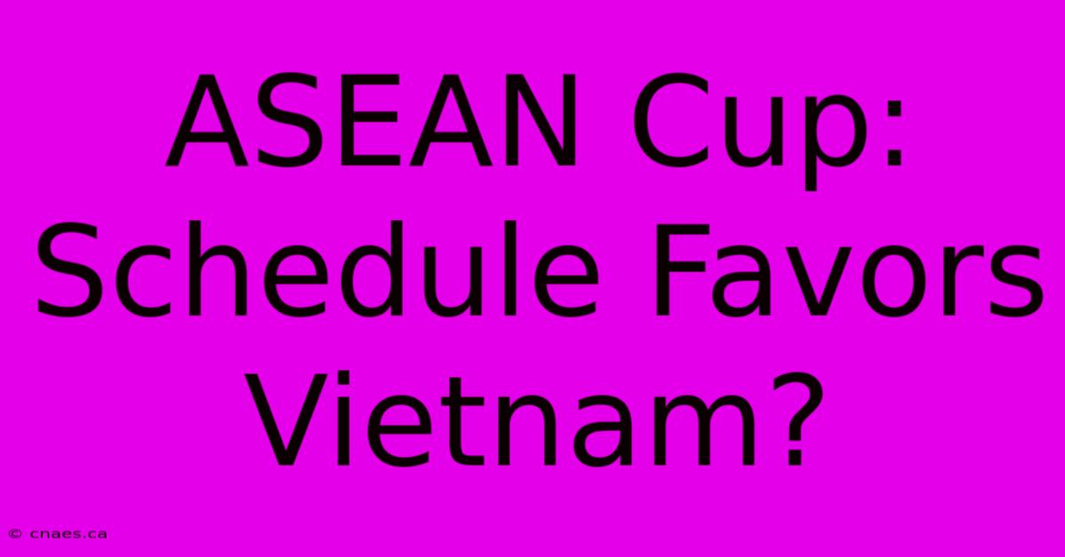 ASEAN Cup: Schedule Favors Vietnam?