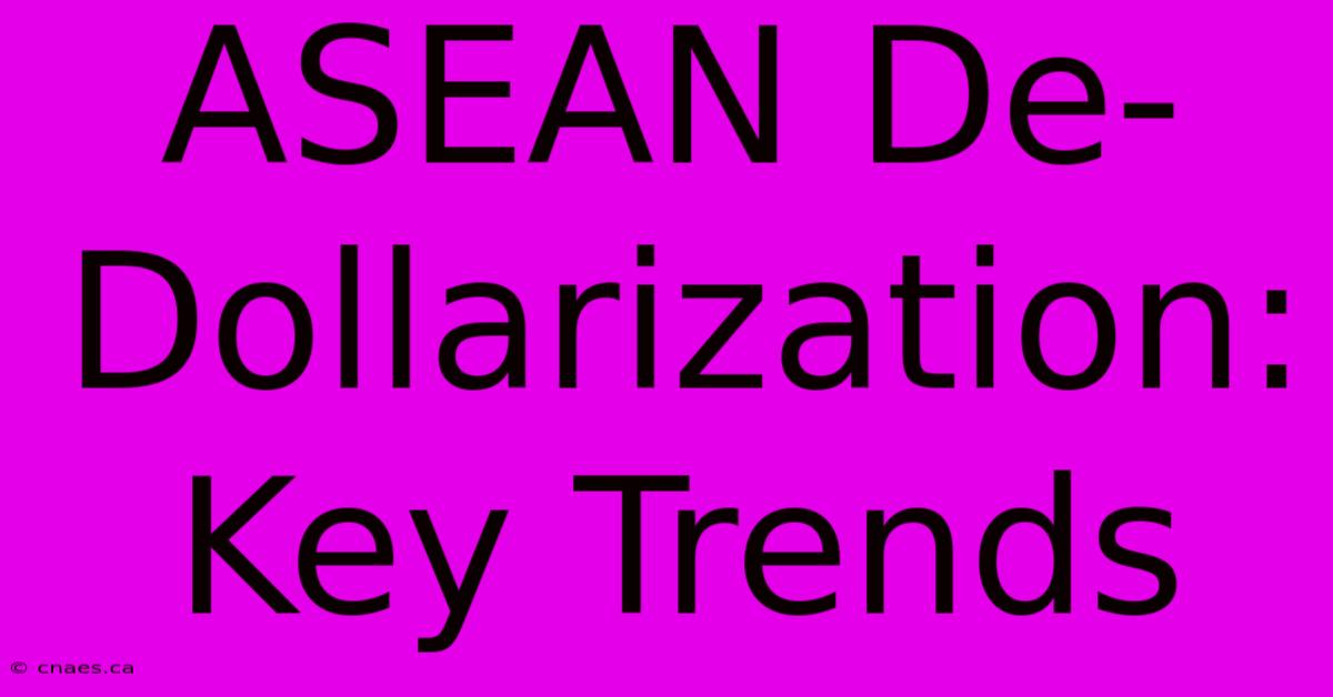 ASEAN De-Dollarization: Key Trends