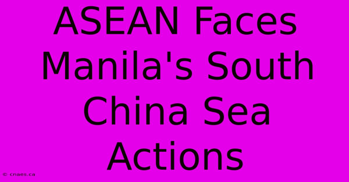 ASEAN Faces Manila's South China Sea Actions