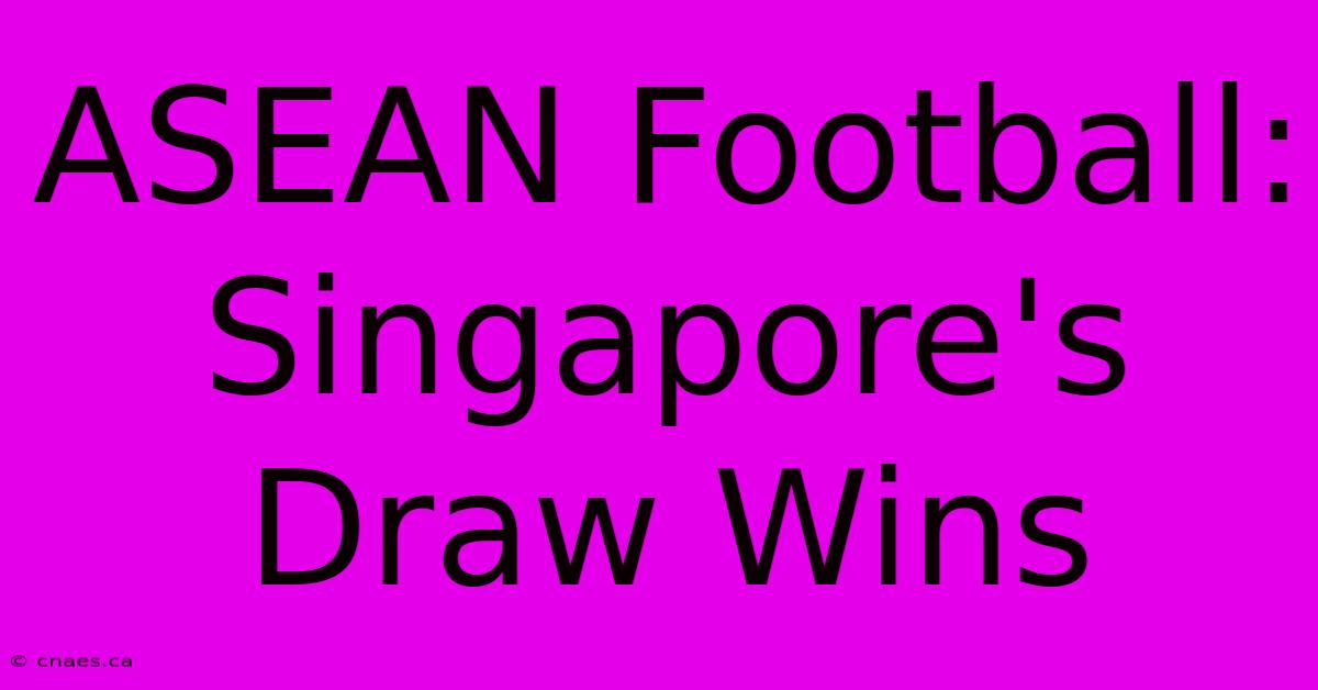 ASEAN Football: Singapore's Draw Wins