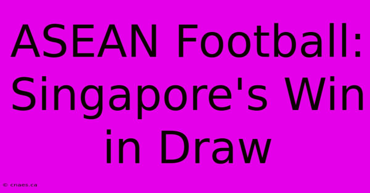 ASEAN Football: Singapore's Win In Draw