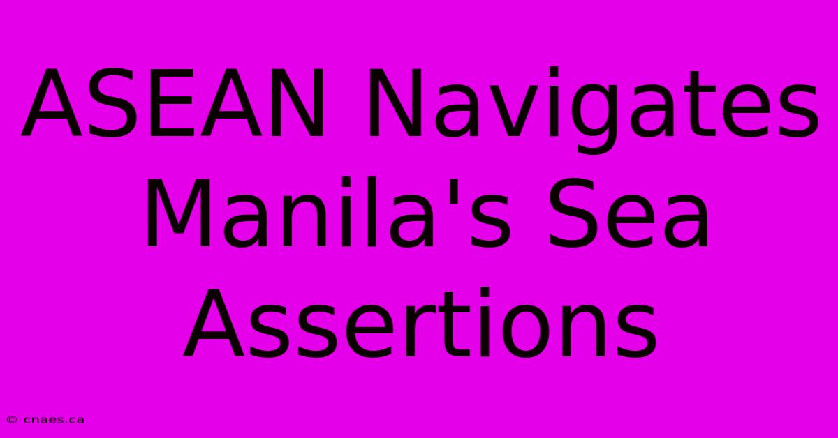 ASEAN Navigates Manila's Sea Assertions