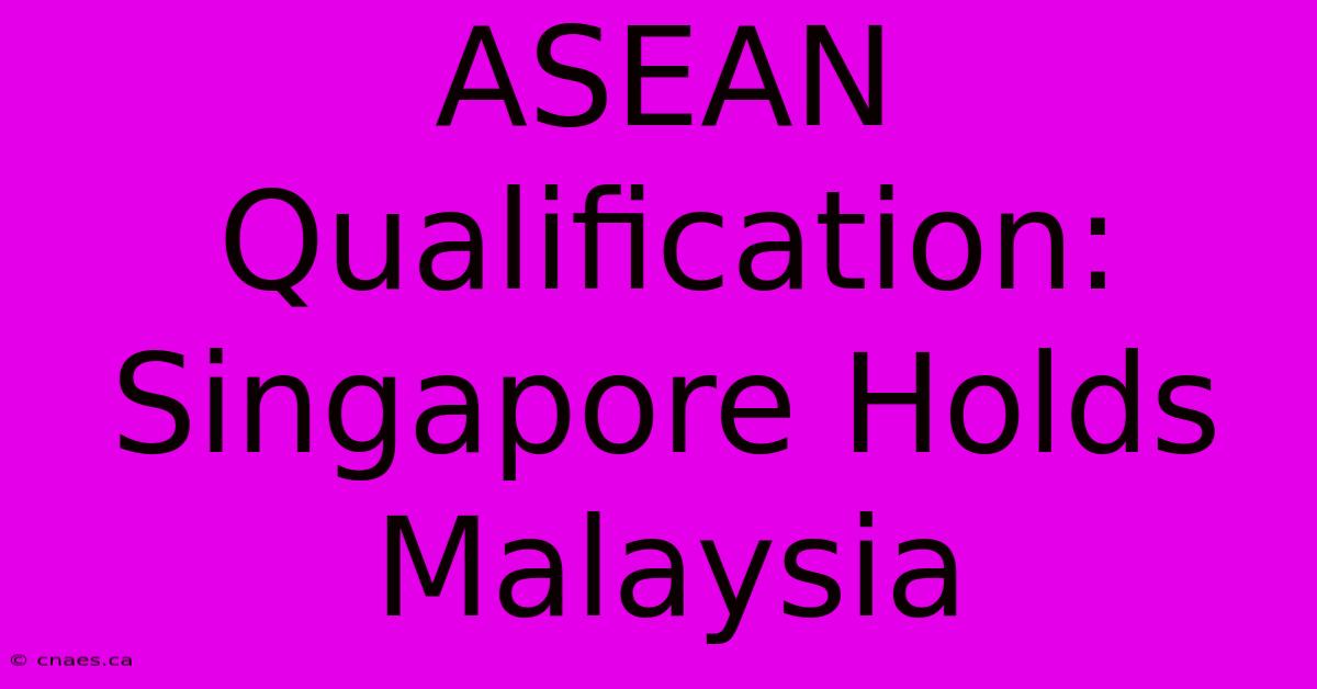 ASEAN Qualification: Singapore Holds Malaysia