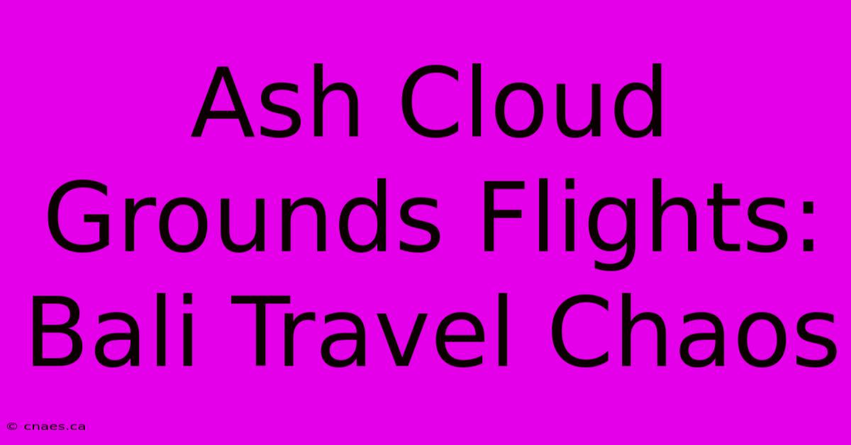 Ash Cloud Grounds Flights: Bali Travel Chaos