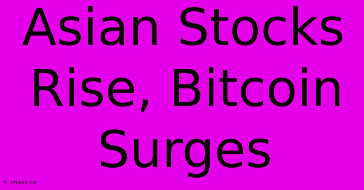 Asian Stocks Rise, Bitcoin Surges