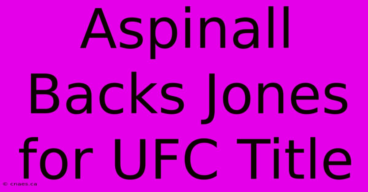 Aspinall Backs Jones For UFC Title