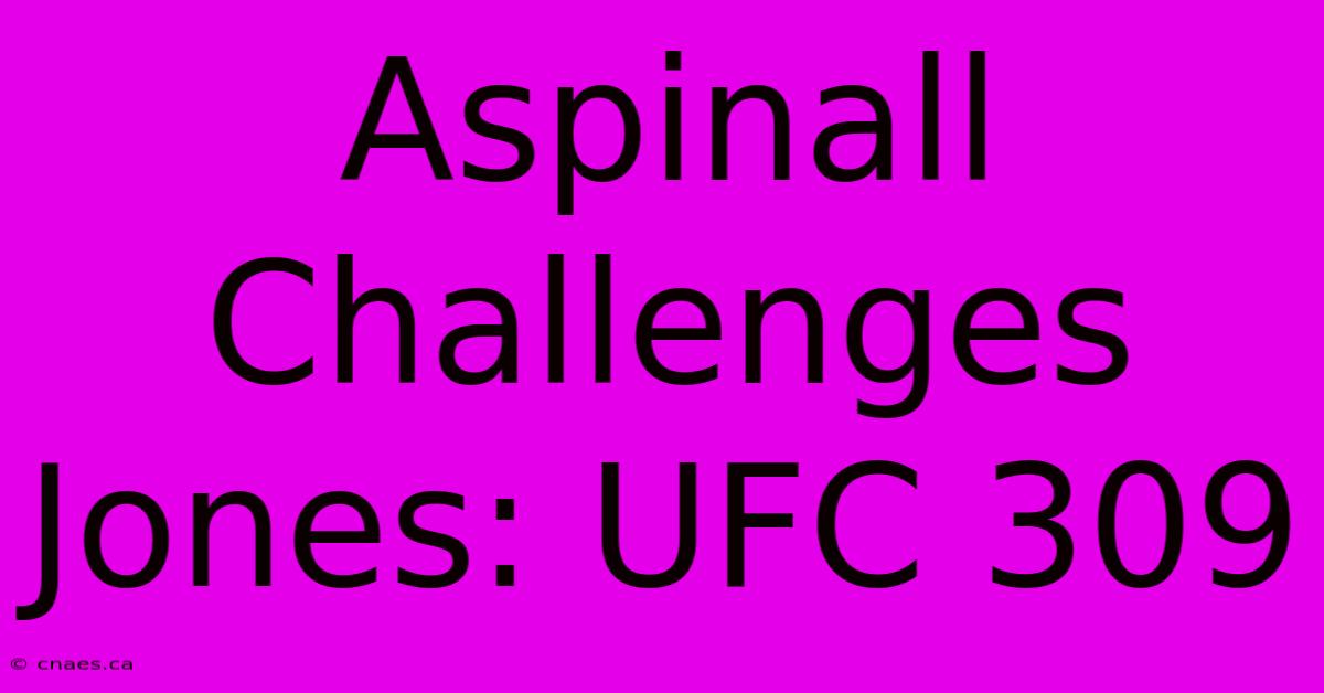 Aspinall Challenges Jones: UFC 309